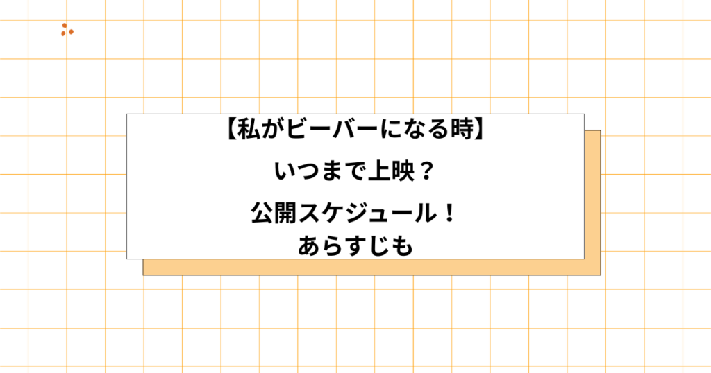 私がビーバーになる時の上映スケジュール画像