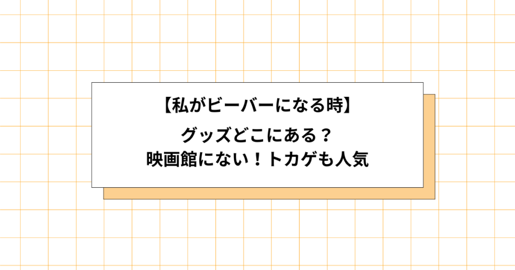 私がビーバーになる時のグッズ画像