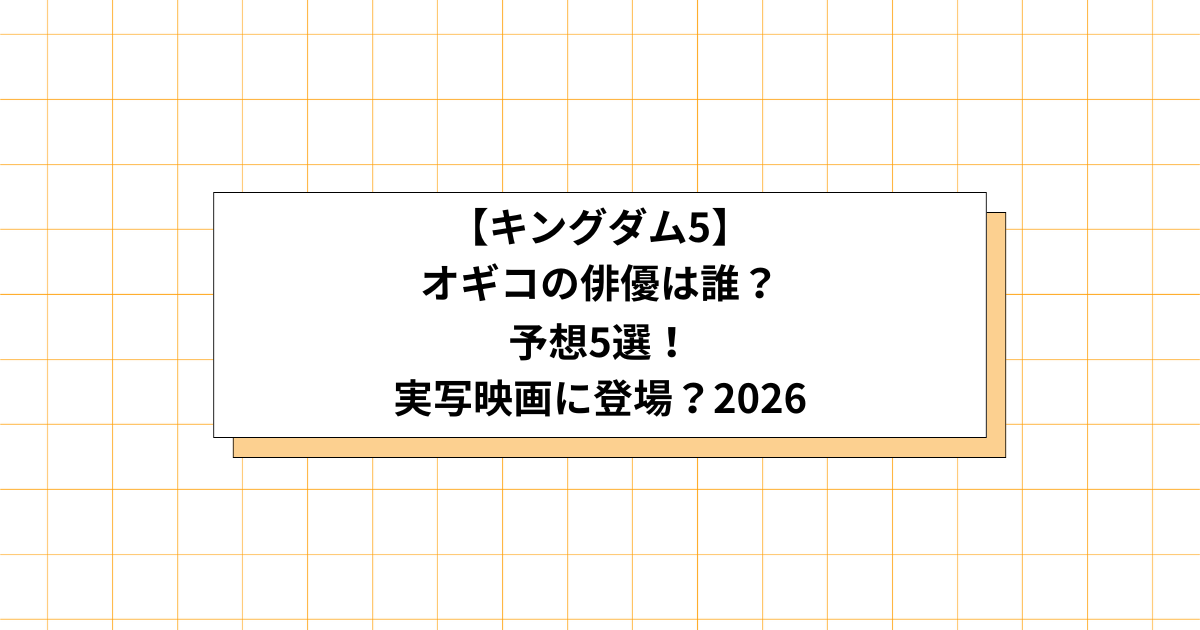 キングダム5オギコの俳優予想画像